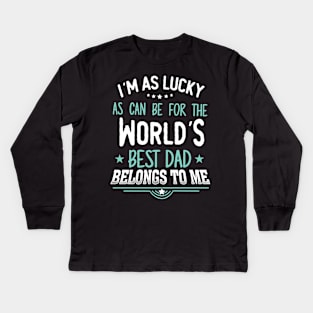 I'm as Lucky as can be for the world's best dad belongs to me Kids Long Sleeve T-Shirt